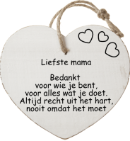 Liefste mama

Bedankt 
voor wie je bent,
voor alles wat je doet.
Altijd recht uit het hart,
nooit omdat het moet